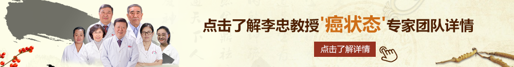 十八摸人妖北京御方堂李忠教授“癌状态”专家团队详细信息